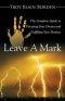 Leave a Mark: The Complete Guide to Pursuing Your Dream and Fulfilling Your Destiny