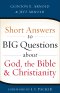 Short Answers to Big Questions about God, the Bible, and Christianity