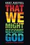 That We Might Become God