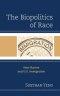 Biopolitics of Race : State Racism and U.S. Immigration