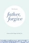 Father, Forgive: Down-to-Earth Prayers for Daily Life