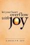 Let Your Heart Overflow with Joy