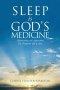 Sleep Is God's Medicine: Understanding and Appreciating His Therapeutic Gift of Sleep