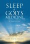 Sleep Is God's Medicine: Understanding and Appreciating His Therapeutic Gift of Sleep