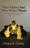 What Mother Said, What Mother Meant: A Collection of Old-Time Sayings for Everyday Living