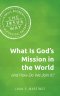 What Is God's Mission in the World and How Do We Join It?