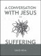 A Conversation With Jesus On Suffering