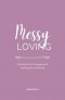 Messy Loving: A Christian Girl's Companion for Healing after a Break-up
