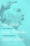 We Give Our Thanks Unto Thee