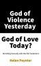 God of Violence Yesterday, God of Love Today?: Wrestling Honestly with the Old Testament