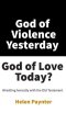 God of Violence Yesterday, God of Love Today?: Wrestling Honestly with the Old Testament
