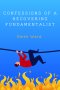 Confessions of a Recovering Fundamentalist