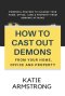 How To Cast Out Demons From Your Home, Office And Property