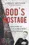 God's Hostage: A True Story of Persecution, Imprisonment, and Perseverance