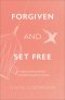 Forgiven and Set Free: A Bible Study for Women Seeking Healing After Abortion