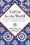 Calvin for the World: The Enduring Relevance of His Political, Social, and Economic Theology