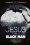 Jesus Is A Black Man