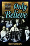 Only Believe: An Eyewitness Account of the Great Healing Revivals of the Twentieth Century