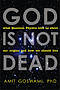 God Is Not Dead: What Quantum Physics Tells Us about Our Origins and How We Should Live