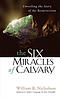The Six Miracles of Calvary: Unveiling the Story of the Resurrection
