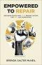 Empowered to Repair: Becoming People Who Mend Broken Systems and Heal Our Communities
