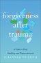 Forgiveness After Trauma: A Path to Find Healing and Empowerment