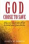 God Chose to Save: Why Man Cannot and Will Not be Saved Apart from Election