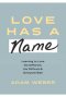 Love Has a Name: Learning to Love the Different, the Difficult, and Everyone Else