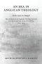 An Era in Anglican Theology from Gore to Temple: The Development of Anglican Theology Between 'lux Mundi' and the Second World War 1889-1939