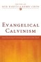 Evangelical Calvinism: Essays Resourcing the Continuing Reformation of the Church