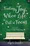 Finding Joy When Life Is Out Of Focus