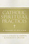Catholic Spiritual Practices: A Treasury of Old & New