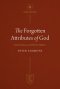 The Forgotten Attributes of God: God's Nature and Why It Matters