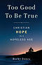 Too Good To Be True: Christian Hope in a Hopeless Age