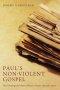 Paul's Non-Violent Gospel: The Theological Politics of Peace in Paul's Life and Letters