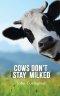 Cows Don\'t Stay Milked