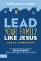 Lead Your Family Like Jesus Group Experience, Participant's Guide