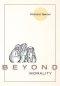 Beyond Morality (Ethics and Action)