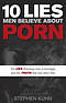 10 Lies Men Believe about Porn: The Lies That Keep Men in Bondage, and the Truth that Sets Them Free