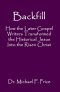 Backfill: How the Later Gospel Writers Transformed the Historical Jesus into the Risen Christ