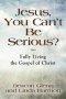 Jesus, You Can't Be Serious! Fully Living the Gospel of Christ