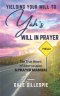 Yielding Your Will to Yah's Will in Prayer : The True Heart of Intercession A Prayer Manual