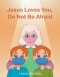 Jesus Loves You, Do Not Be Afraid