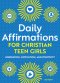 Daily Affirmations for Christian Teen Girls: Inspiration, Motivation, and Positivity
