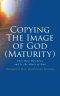 Copying The Image of God (Maturity): This Was, Has Been and Is the Heart of God