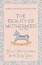 The Beauty of Motherhood: Grace-Filled Devotions for the Early Years