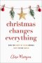 Christmas Changes Everything: How the Birth of Jesus Brings Hope to the World (a Biblical Character Study of Everyone Involved in the Nativity with Pr
