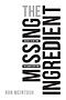 The Missing Ingredient: Discover the One Thing That Changes Everything