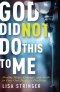 God Did Not Do This to Me: Finding Hope, Courage, and Faith to Face Our Toughest Challenge