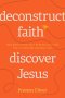 Deconstruct Faith, Discover Jesus